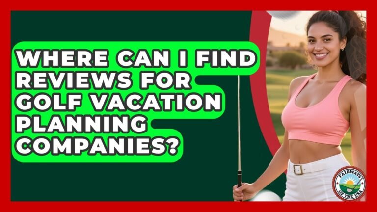 Where Can I Find Reviews for Golf Vacation Planning Companies? | Fairways of the USA